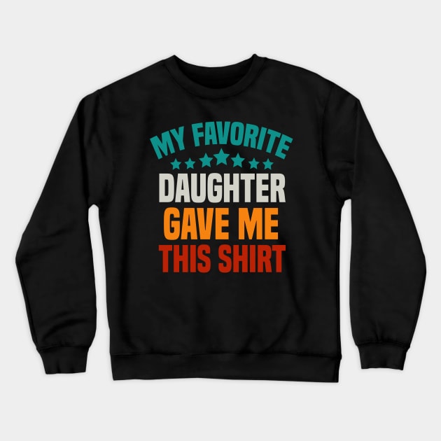 My Favorite Daughter Gave Me This Shirt Dad Crewneck Sweatshirt by cuffiz